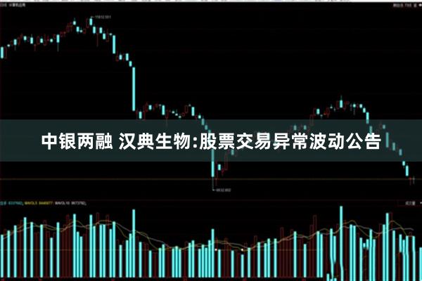 中银两融 汉典生物:股票交易异常波动公告