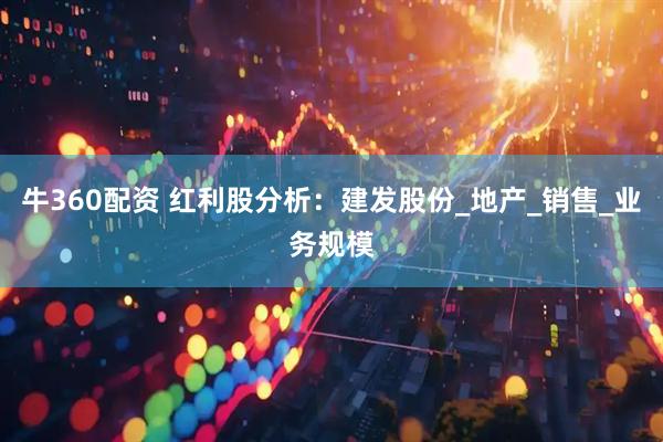 牛360配资 红利股分析：建发股份_地产_销售_业务规模